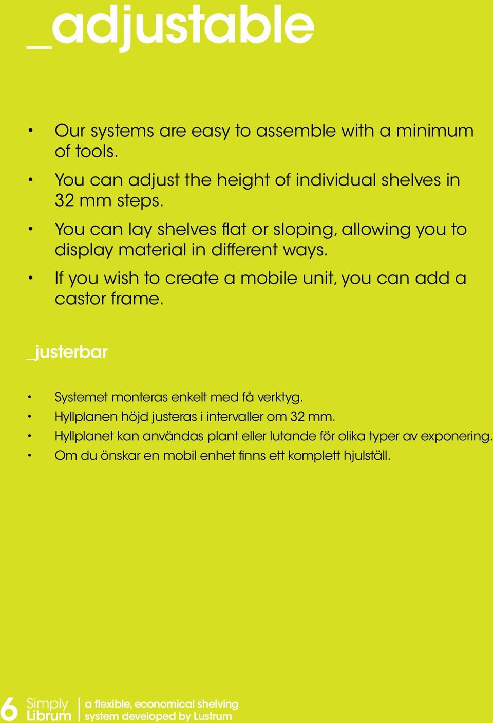 If you wish to create a mobile unit, you can add a castor frame. _justerbar Systemet monteras enkelt med få verktyg.