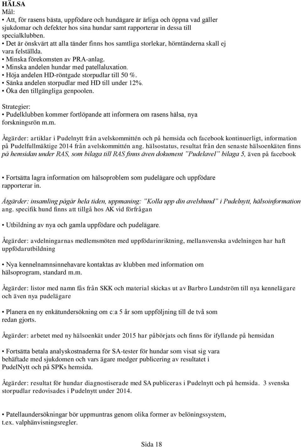 Höja andelen HD-röntgade storpudlar till 50 %. Sänka andelen storpudlar med HD till under 12%. Öka den tillgängliga genpoolen.