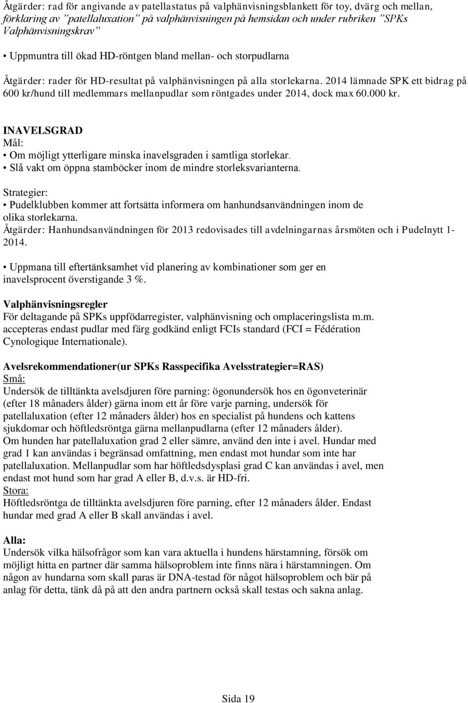 2014 lämnade SPK ett bidrag på 600 kr/hund till medlemmars mellanpudlar som röntgades under 2014, dock max 60.000 kr. INAVELSGRAD Mål: Om möjligt ytterligare minska inavelsgraden i samtliga storlekar.