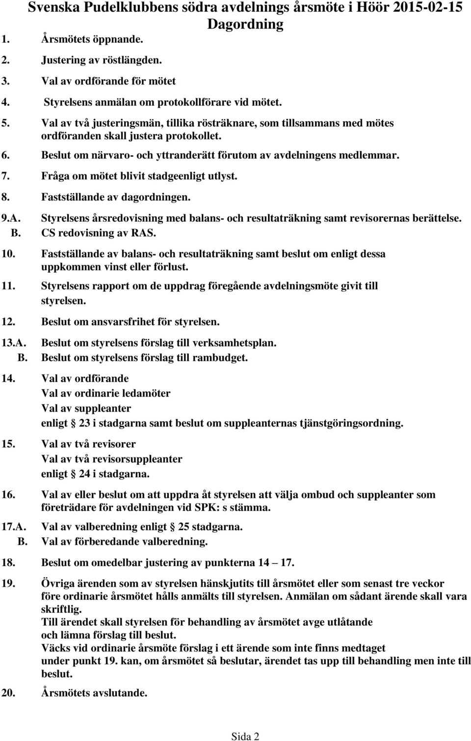 Beslut om närvaro- och yttranderätt förutom av avdelningens medlemmar. 7. Fråga om mötet blivit stadgeenligt utlyst. 8. Fastställande av dagordningen. 9.A.