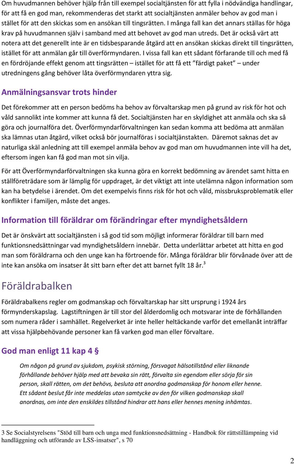 Det är också värt att notera att det generellt inte är en tidsbesparande åtgärd att en ansökan skickas direkt till tingsrätten, istället för att anmälan går till överförmyndaren.