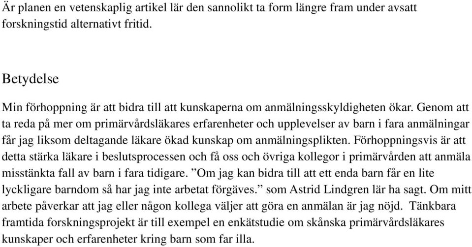 Genom att ta reda på mer om primärvårdsläkares erfarenheter och upplevelser av barn i fara anmälningar får jag liksom deltagande läkare ökad kunskap om anmälningsplikten.