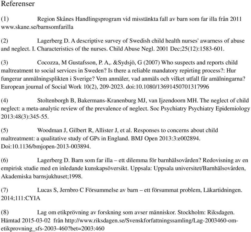 &Sydsjö, G (2007) Who suspects and reports child maltreatment to social services in Sweden? Is there a reliable mandatory repirting process?: Hur fungerar anmälningsplikten i Sverige?