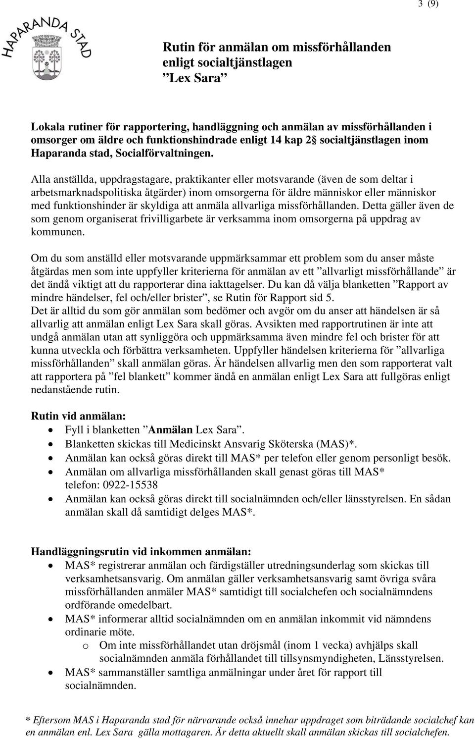 Alla anställda, uppdragstagare, praktikanter eller motsvarande (även de som deltar i arbetsmarknadspolitiska åtgärder) inom omsorgerna för äldre människor eller människor med funktionshinder är