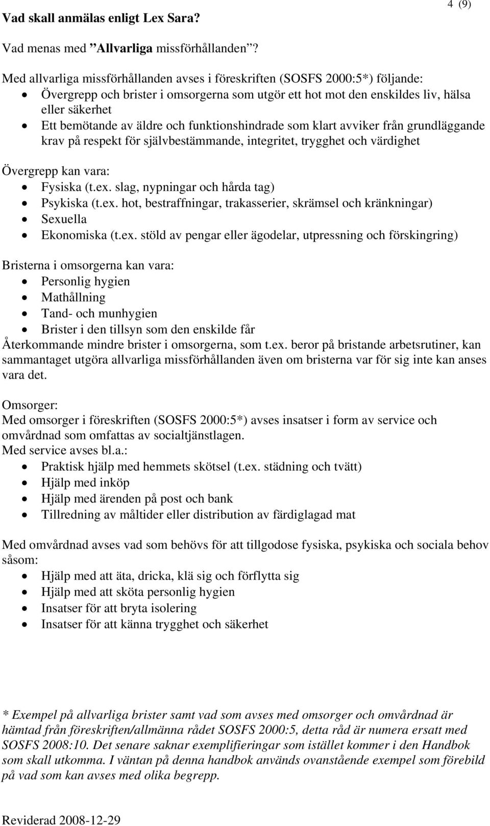 och funktionshindrade som klart avviker från grundläggande krav på respekt för självbestämmande, integritet, trygghet och värdighet Övergrepp kan vara: Fysiska (t.ex.