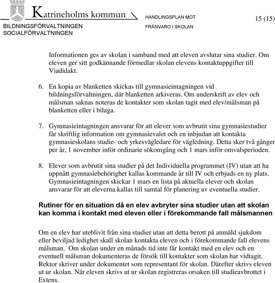 Om underskrift av elev och målsman saknas noteras de kontakter som skolan tagit med elev/målsman på blanketten eller i bilaga. 7.