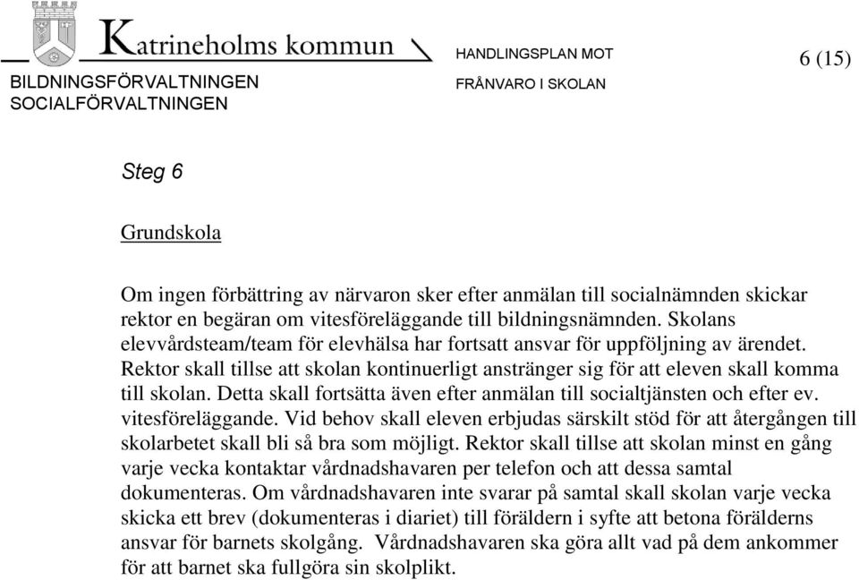 Detta skall fortsätta även efter anmälan till socialtjänsten och efter ev. vitesföreläggande.