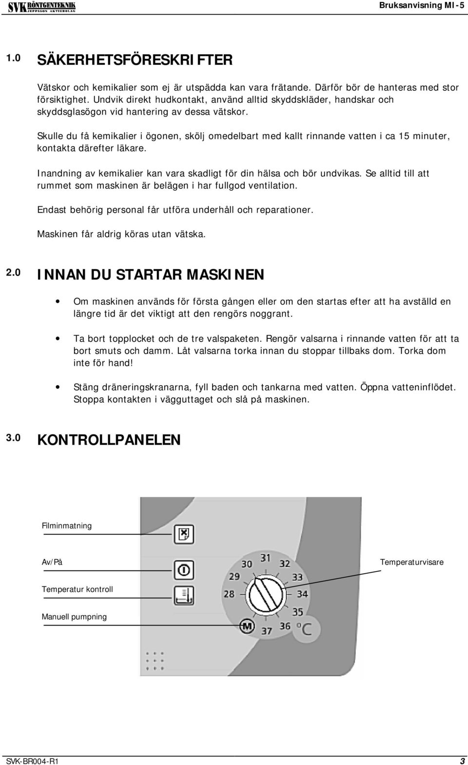 Skulle du få kemikalier i ögonen, skölj omedelbart med kallt rinnande vatten i ca 15 minuter, kontakta därefter läkare. Inandning av kemikalier kan vara skadligt för din hälsa och bör undvikas.
