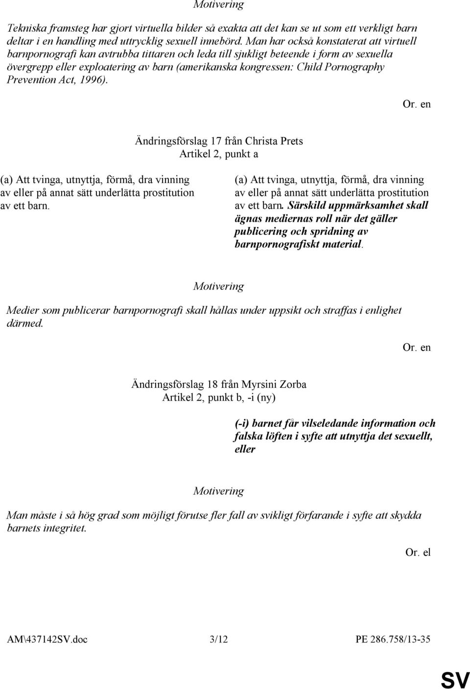 Pornography Prevention Act, 1996). Ändringsförslag 17 från Christa Prets Artikel 2, punkt a (a) Att tvinga, utnyttja, förmå, dra vinning av eller på annat sätt underlätta prostitution av ett barn.