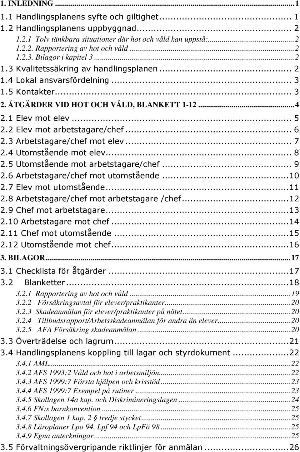 1 Elev mot elev... 5 2.2 Elev mot arbetstagare/chef... 6 2.3 Arbetstagare/chef mot elev... 7 2.4 Utomstående mot elev... 8 2.5 Utomstående mot arbetstagare/chef... 9 2.