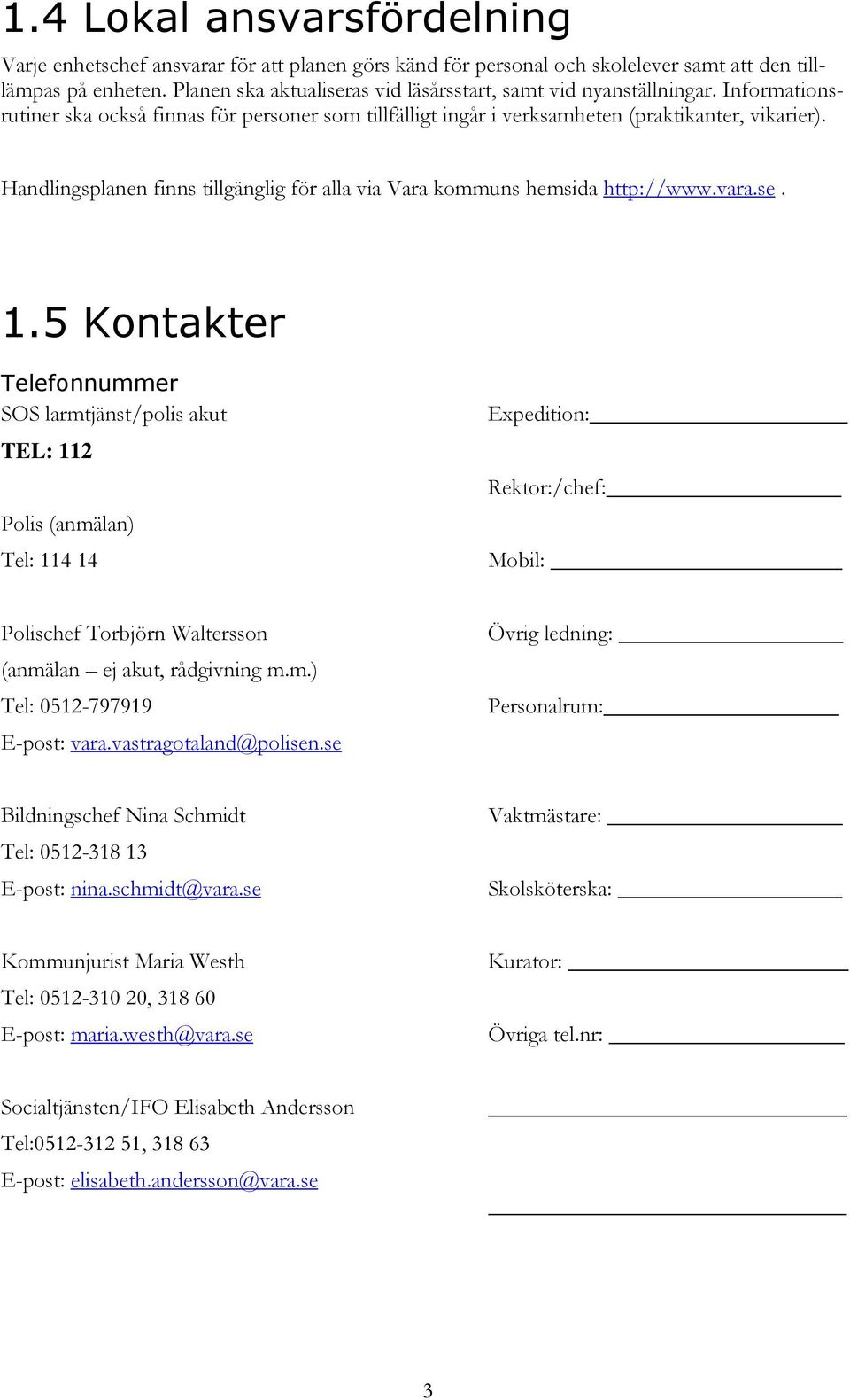 Handlingsplanen finns tillgänglig för alla via Vara kommuns hemsida http://www.vara.se. 1.