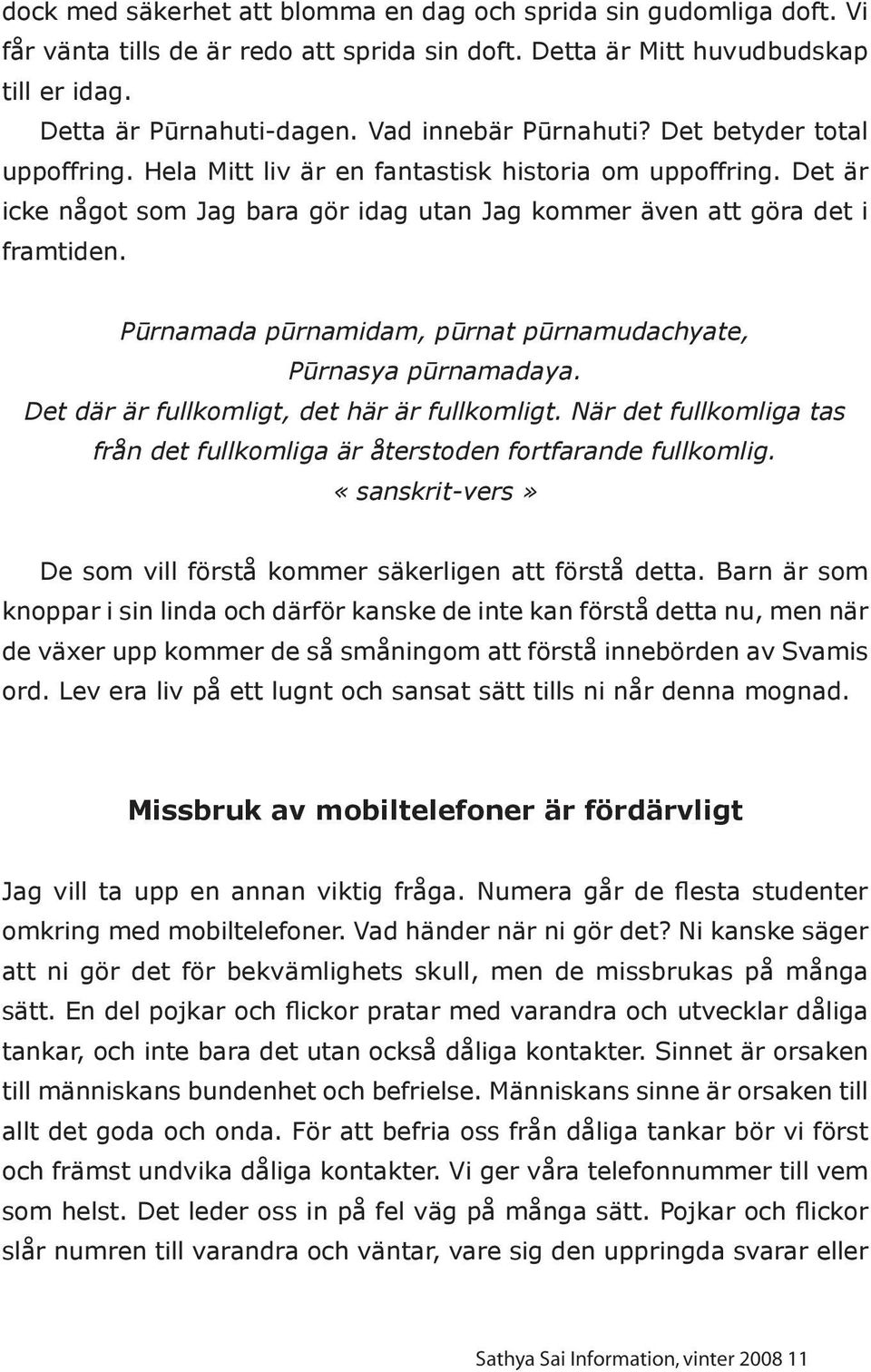 Pūrnamada pūrnamidam, pūrnat pūrnamudachyate, Pūrnasya pūrnamadaya. Det där är fullkomligt, det här är fullkomligt. När det fullkomliga tas från det fullkomliga är återstoden fortfarande fullkomlig.