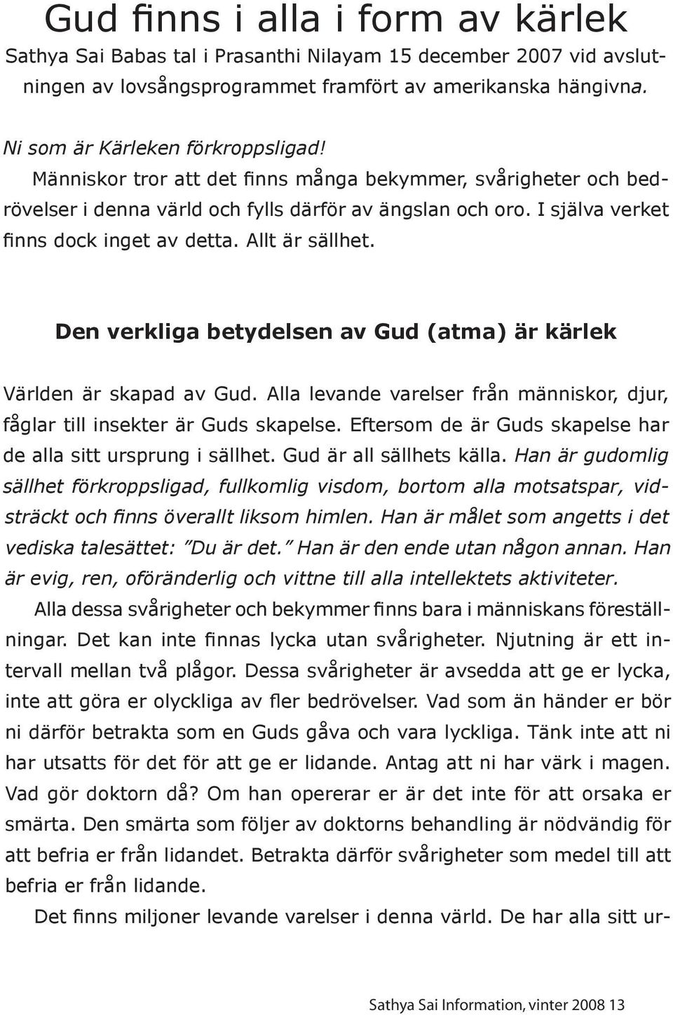 Den verkliga betydelsen av Gud (atma) är kärlek Världen är skapad av Gud. Alla levande varelser från människor, djur, fåglar till insekter är Guds skapelse.