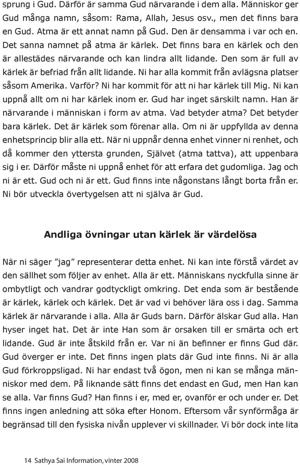 Den som är full av kärlek är befriad från allt lidande. Ni har alla kommit från avlägsna platser såsom Amerika. Varför? Ni har kommit för att ni har kärlek till Mig.