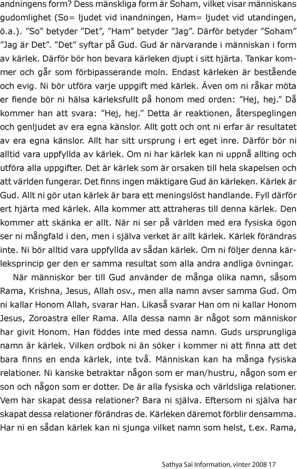 Endast kärleken är bestående och evig. Ni bör utföra varje uppgift med kärlek. Även om ni råkar möta er fiende bör ni hälsa kärleksfullt på honom med orden: Hej, hej.