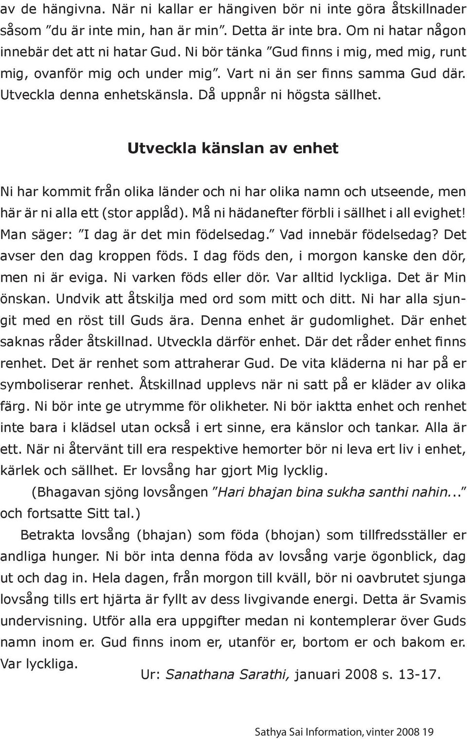 Utveckla känslan av enhet Ni har kommit från olika länder och ni har olika namn och utseende, men här är ni alla ett (stor applåd). Må ni hädanefter förbli i sällhet i all evighet!