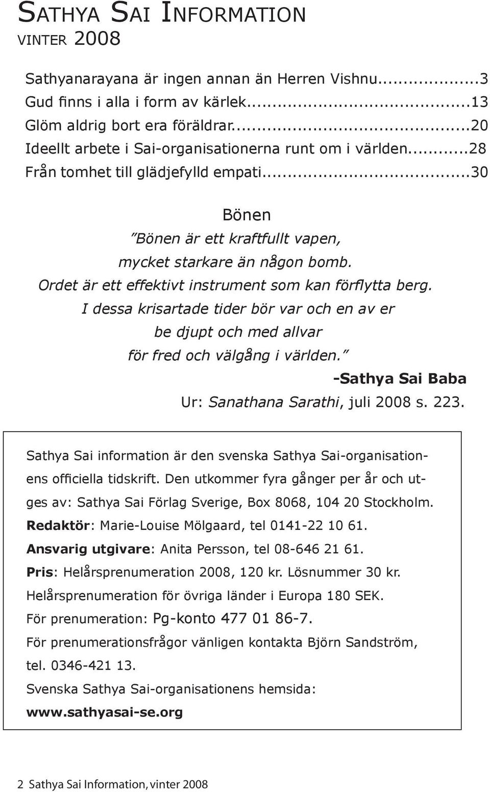Ordet är ett effektivt instrument som kan förflytta berg. I dessa krisartade tider bör var och en av er be djupt och med allvar för fred och välgång i världen.