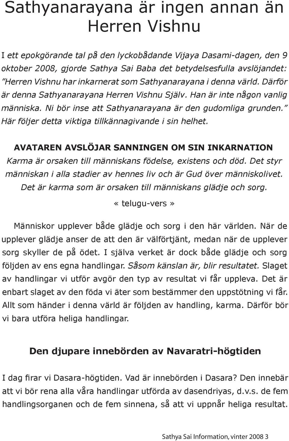 Här följer detta viktiga tillkännagivande i sin helhet. AVATAREN AVSLÖJAR SANNINGEN OM SIN INKARNATION Karma är orsaken till människans födelse, existens och död.