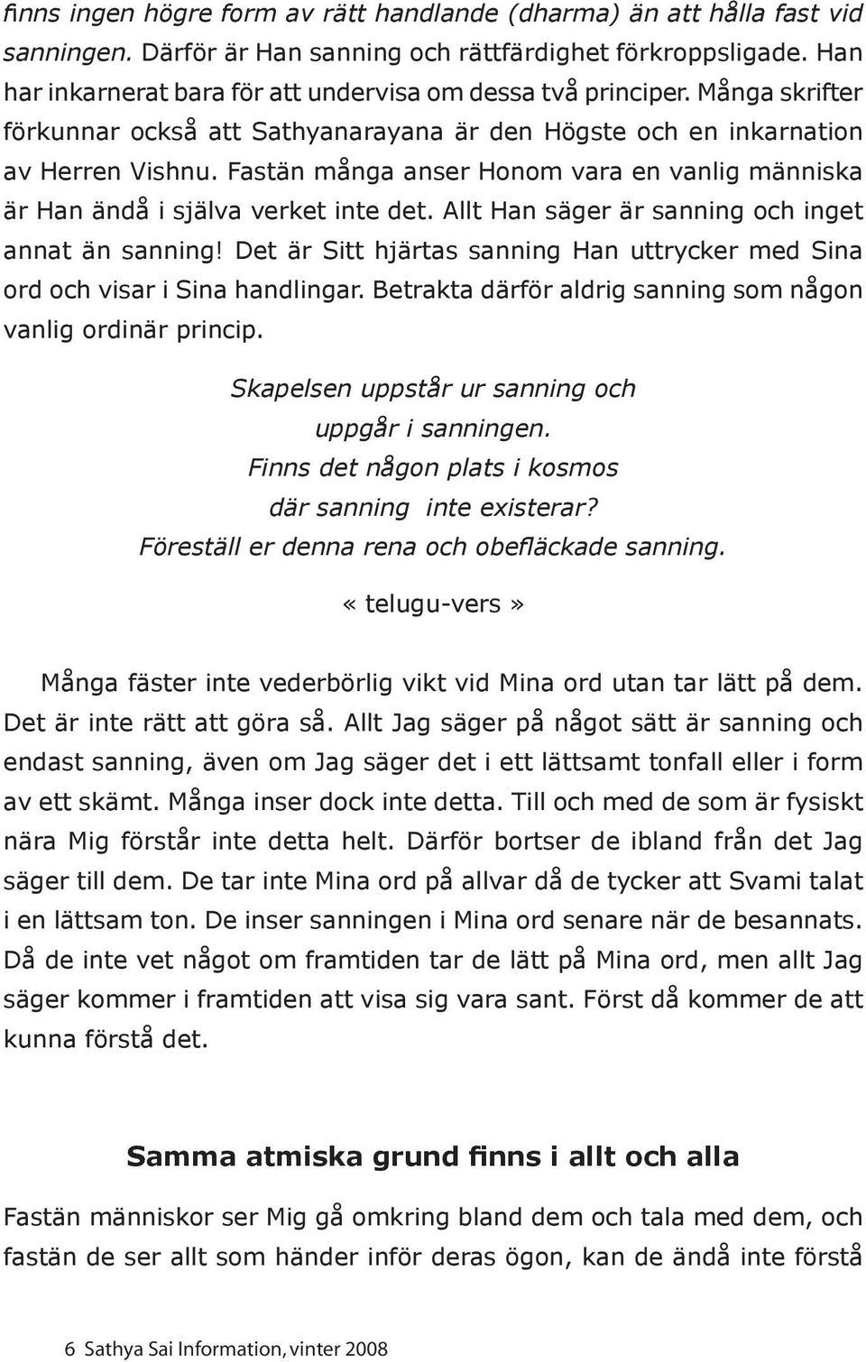 Fastän många anser Honom vara en vanlig människa är Han ändå i själva verket inte det. Allt Han säger är sanning och inget annat än sanning!