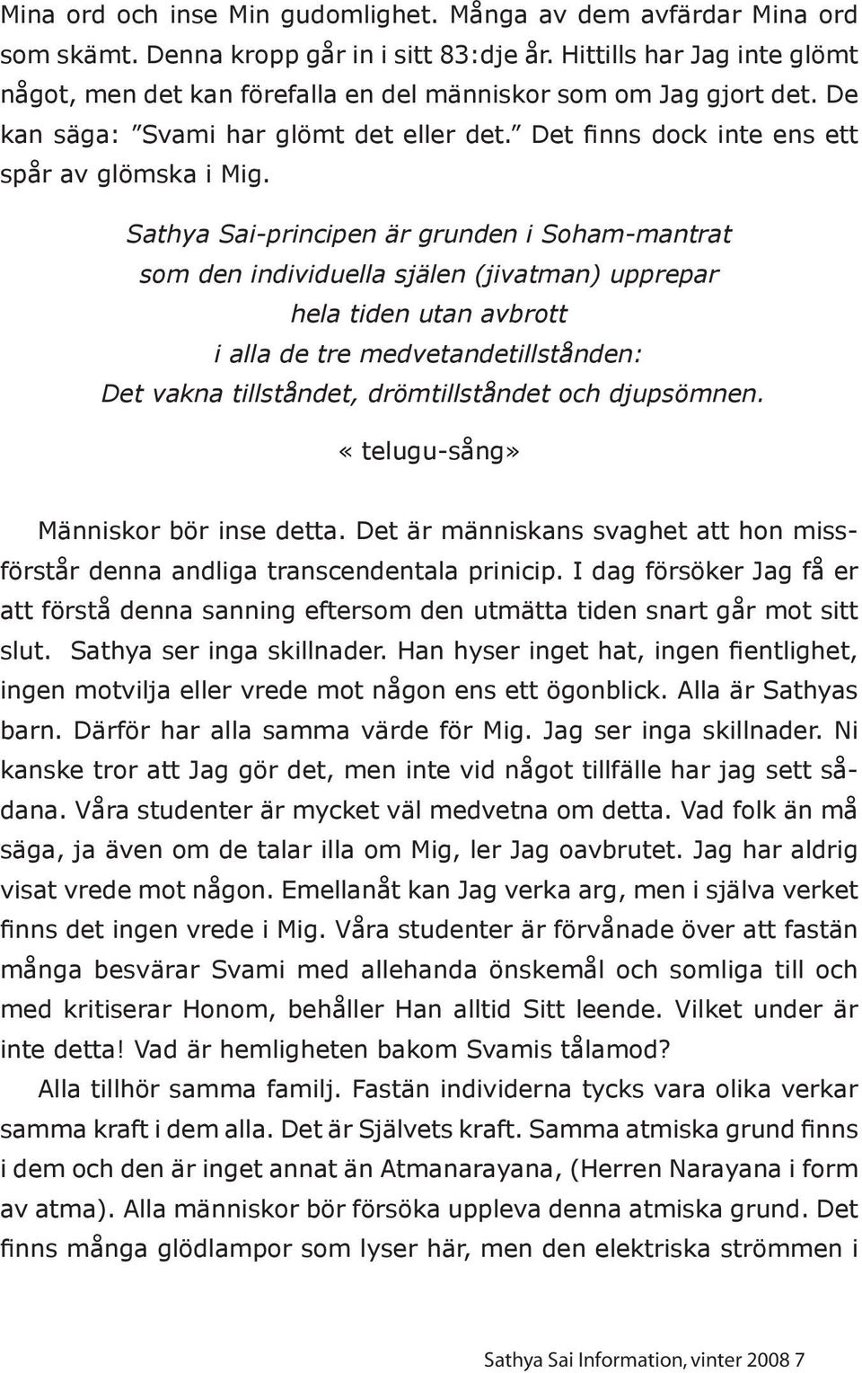 Sathya Sai-principen är grunden i Soham-mantrat som den individuella själen (jivatman) upprepar hela tiden utan avbrott i alla de tre medvetandetillstånden: Det vakna tillståndet, drömtillståndet och