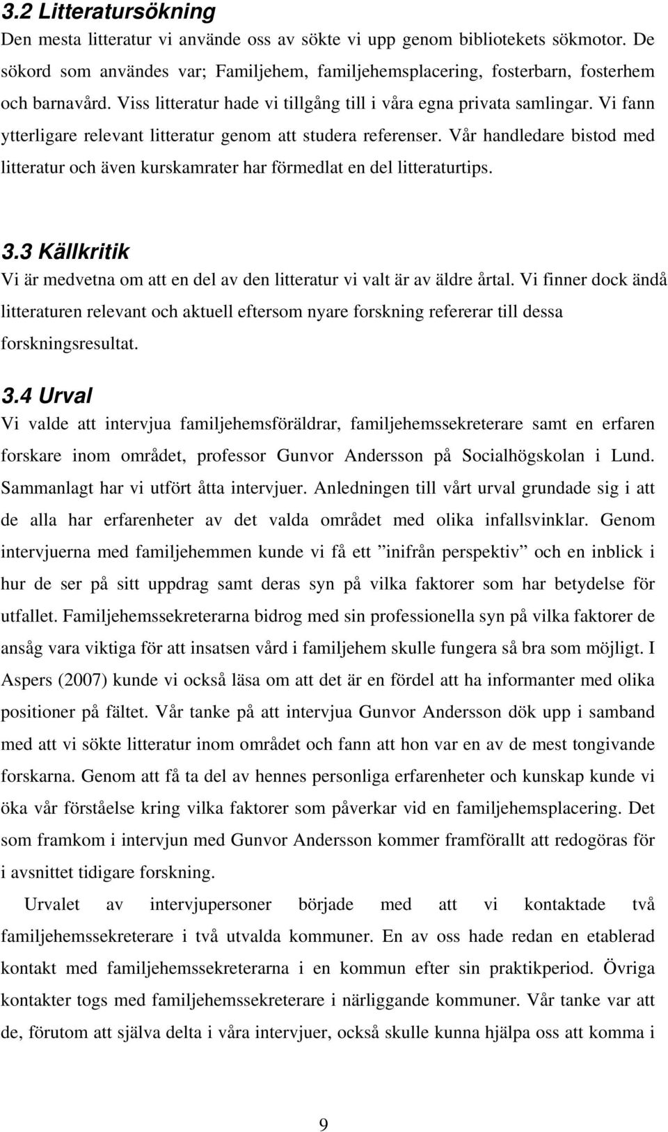 Vi fann ytterligare relevant litteratur genom att studera referenser. Vår handledare bistod med litteratur och även kurskamrater har förmedlat en del litteraturtips. 3.