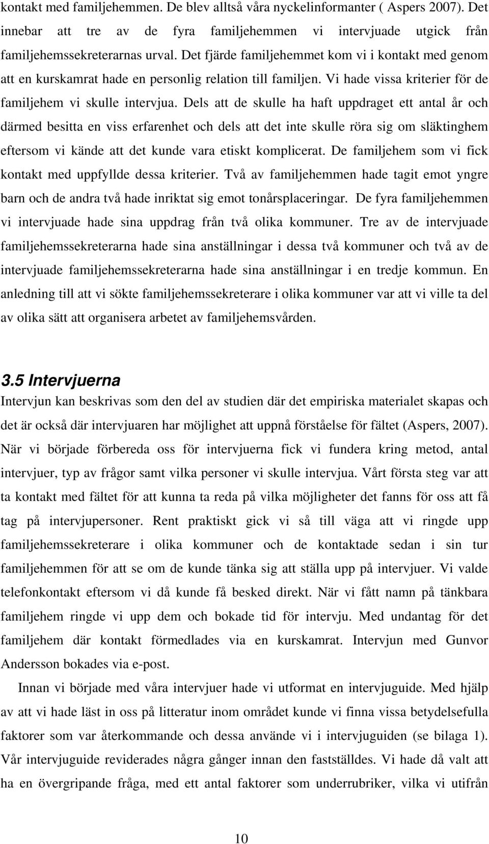 Dels att de skulle ha haft uppdraget ett antal år och därmed besitta en viss erfarenhet och dels att det inte skulle röra sig om släktinghem eftersom vi kände att det kunde vara etiskt komplicerat.