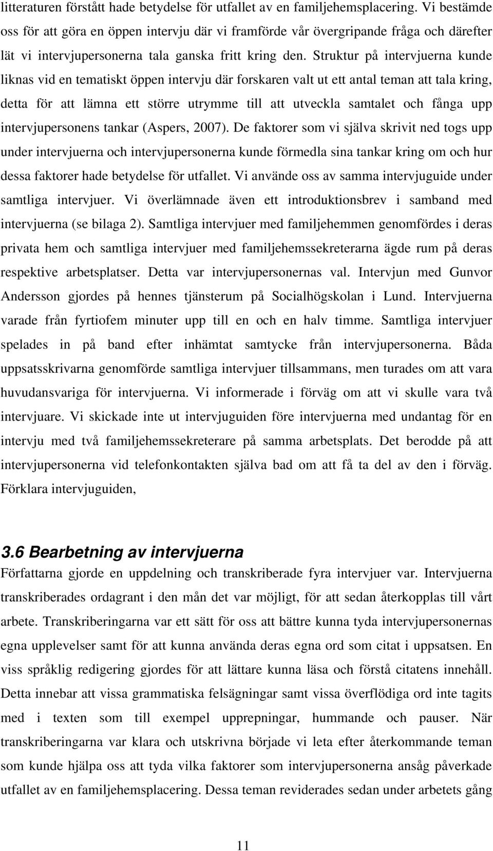 Struktur på intervjuerna kunde liknas vid en tematiskt öppen intervju där forskaren valt ut ett antal teman att tala kring, detta för att lämna ett större utrymme till att utveckla samtalet och fånga