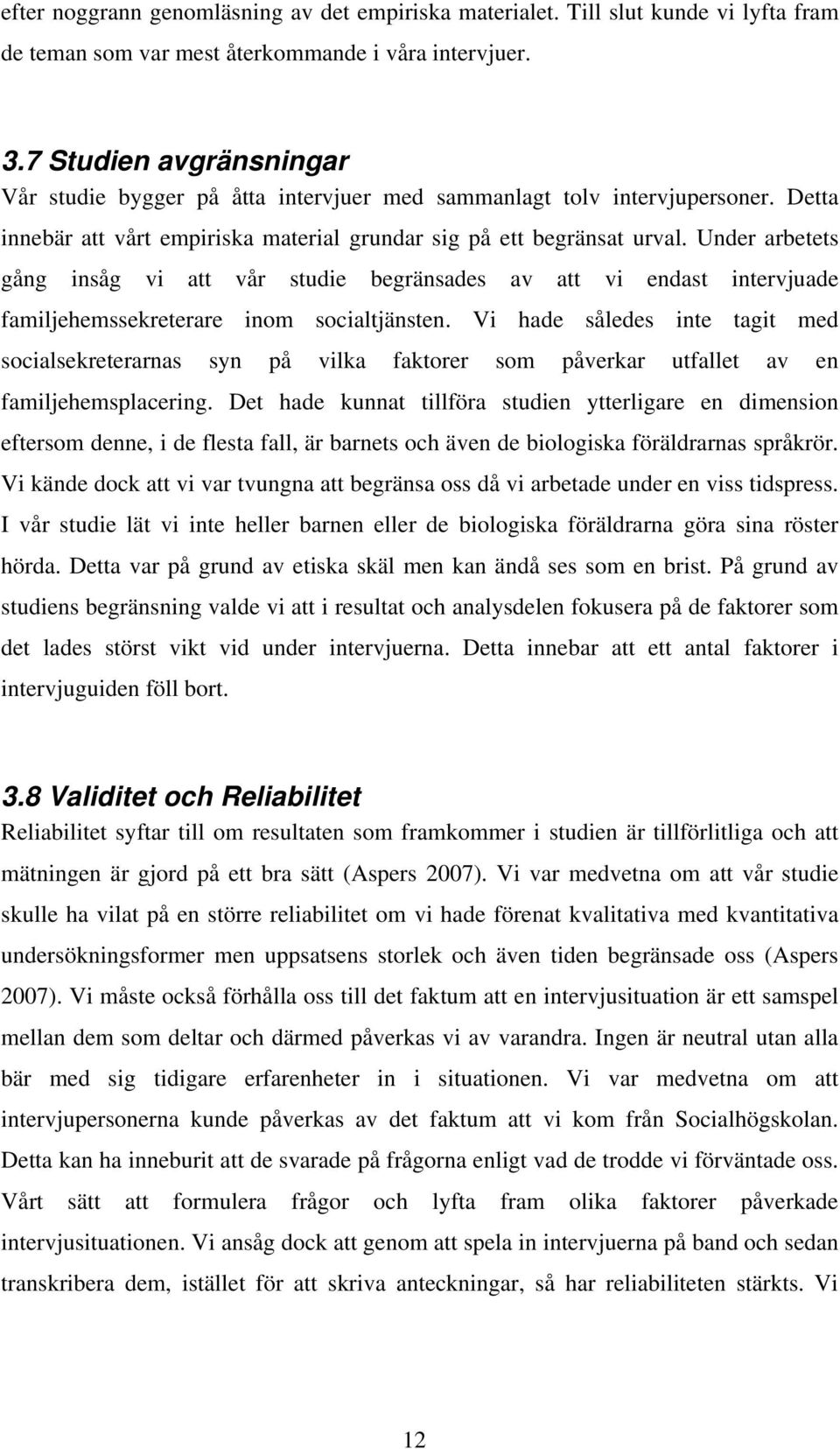 Under arbetets gång insåg vi att vår studie begränsades av att vi endast intervjuade familjehemssekreterare inom socialtjänsten.