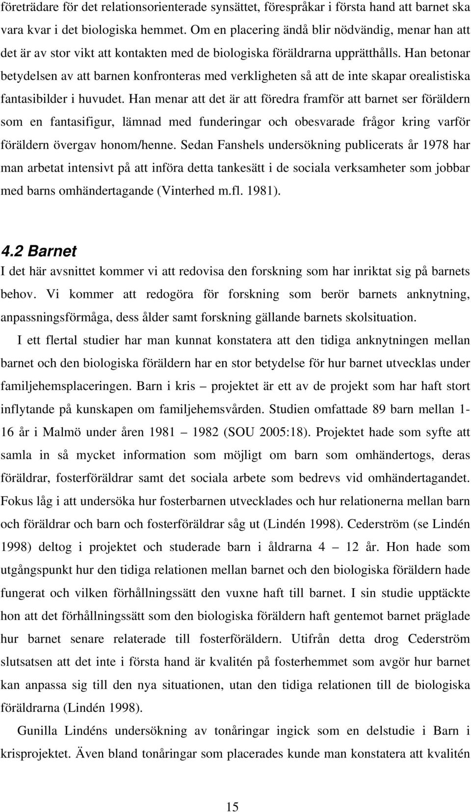 Han betonar betydelsen av att barnen konfronteras med verkligheten så att de inte skapar orealistiska fantasibilder i huvudet.