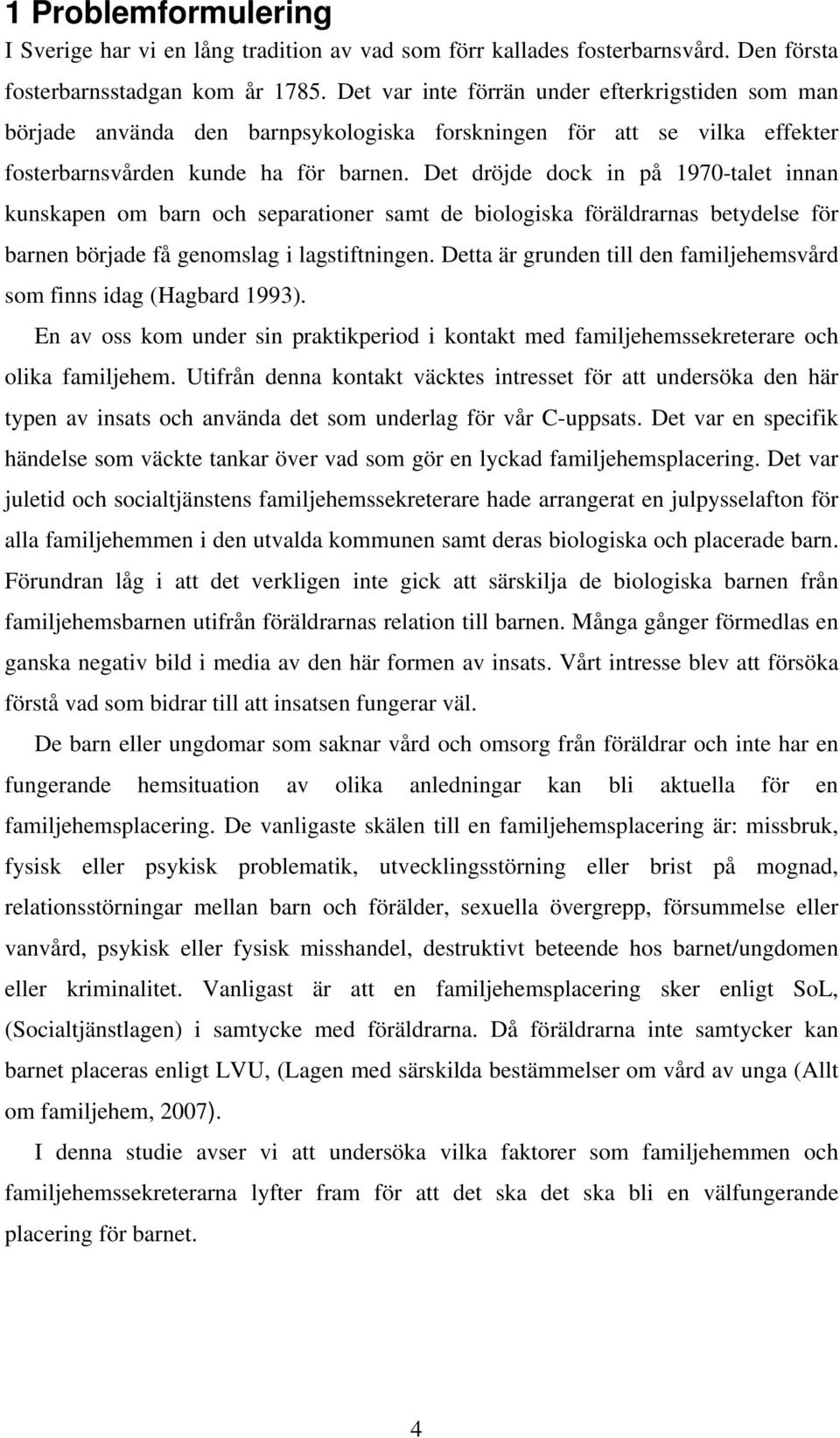 Det dröjde dock in på 1970-talet innan kunskapen om barn och separationer samt de biologiska föräldrarnas betydelse för barnen började få genomslag i lagstiftningen.