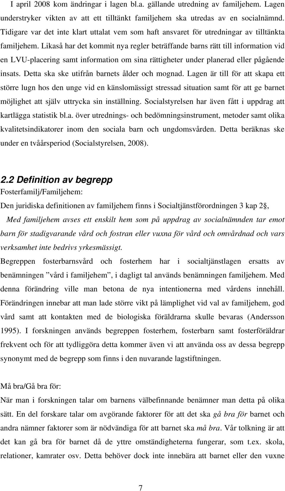 Likaså har det kommit nya regler beträffande barns rätt till information vid en LVU-placering samt information om sina rättigheter under planerad eller pågående insats.