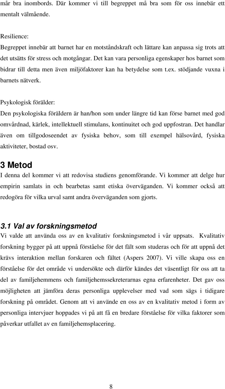 Det kan vara personliga egenskaper hos barnet som bidrar till detta men även miljöfaktorer kan ha betydelse som t.ex. stödjande vuxna i barnets nätverk.