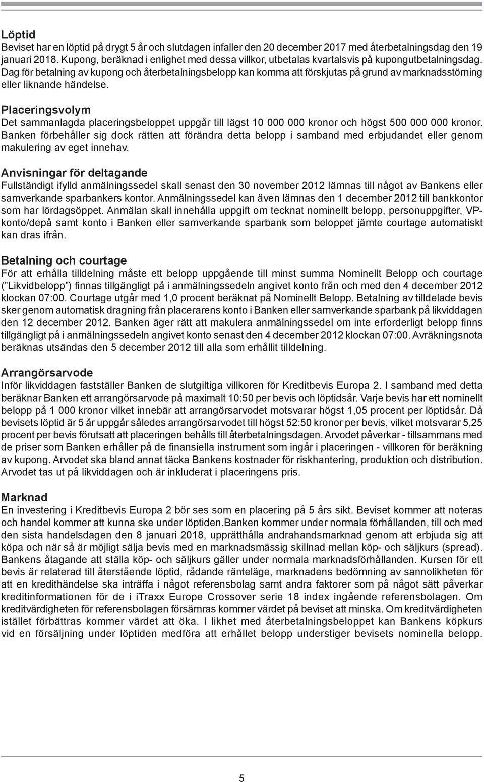 Dag för betalning av kupong och återbetalningsbelopp kan komma att förskjutas på grund av marknadsstörning eller liknande händelse.