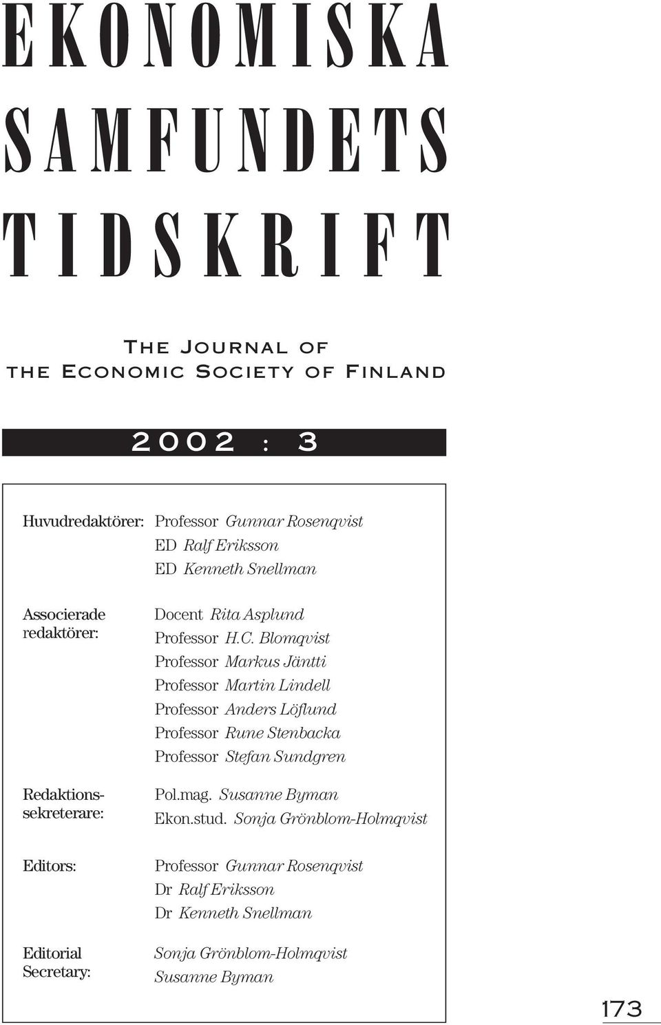 Blomqvist Professor Markus Jäntti Professor Martin Lindell Professor Anders Löflund Professor Rune Stenbacka Professor Stefan Sundgren Pol.mag.