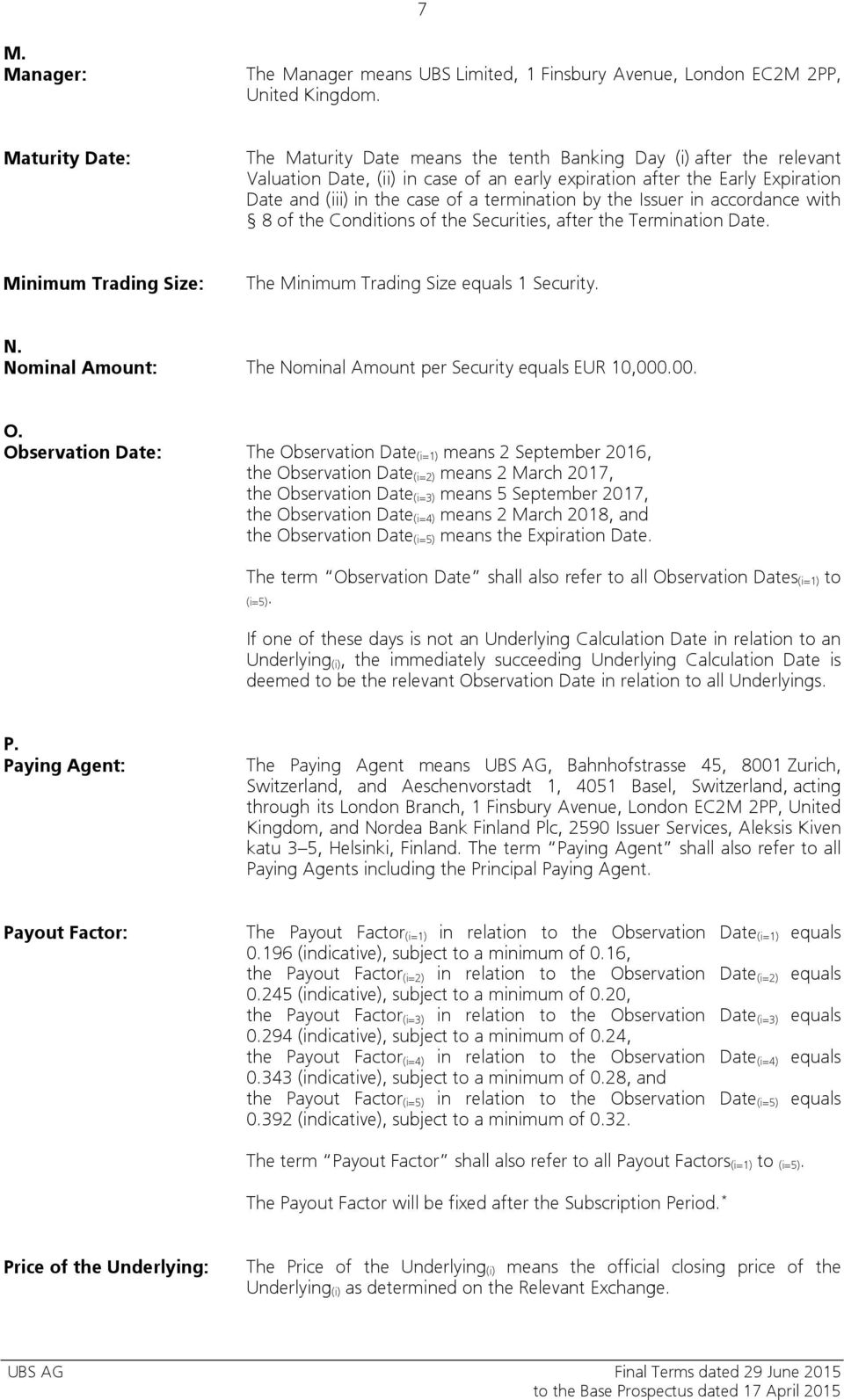 termination by the Issuer in accordance with 8 of the Conditions of the Securities, after the Termination Date. Minimum Trading Size: The Minimum Trading Size equals 1 Security. N.