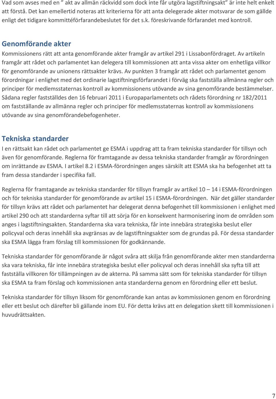 Genomförande akter Kommissionens rätt att anta genomförande akter framgår av artikel 291 i Lissabonfördraget.