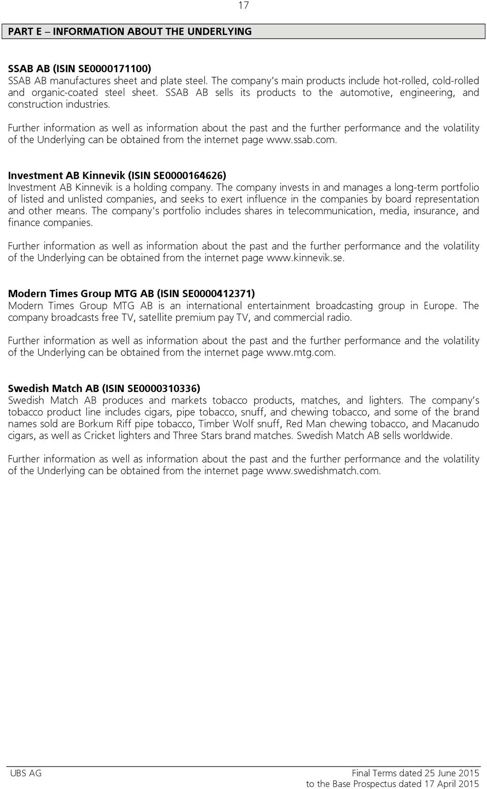 Further information as well as information about the past and the further performance and the volatility of the Underlying can be obtained from the internet page www.ssab.com.