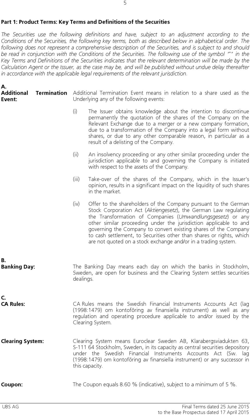 The following does not represent a comprehensive description of the Securities, and is subject to and should be read in conjunction with the Conditions of the Securities.