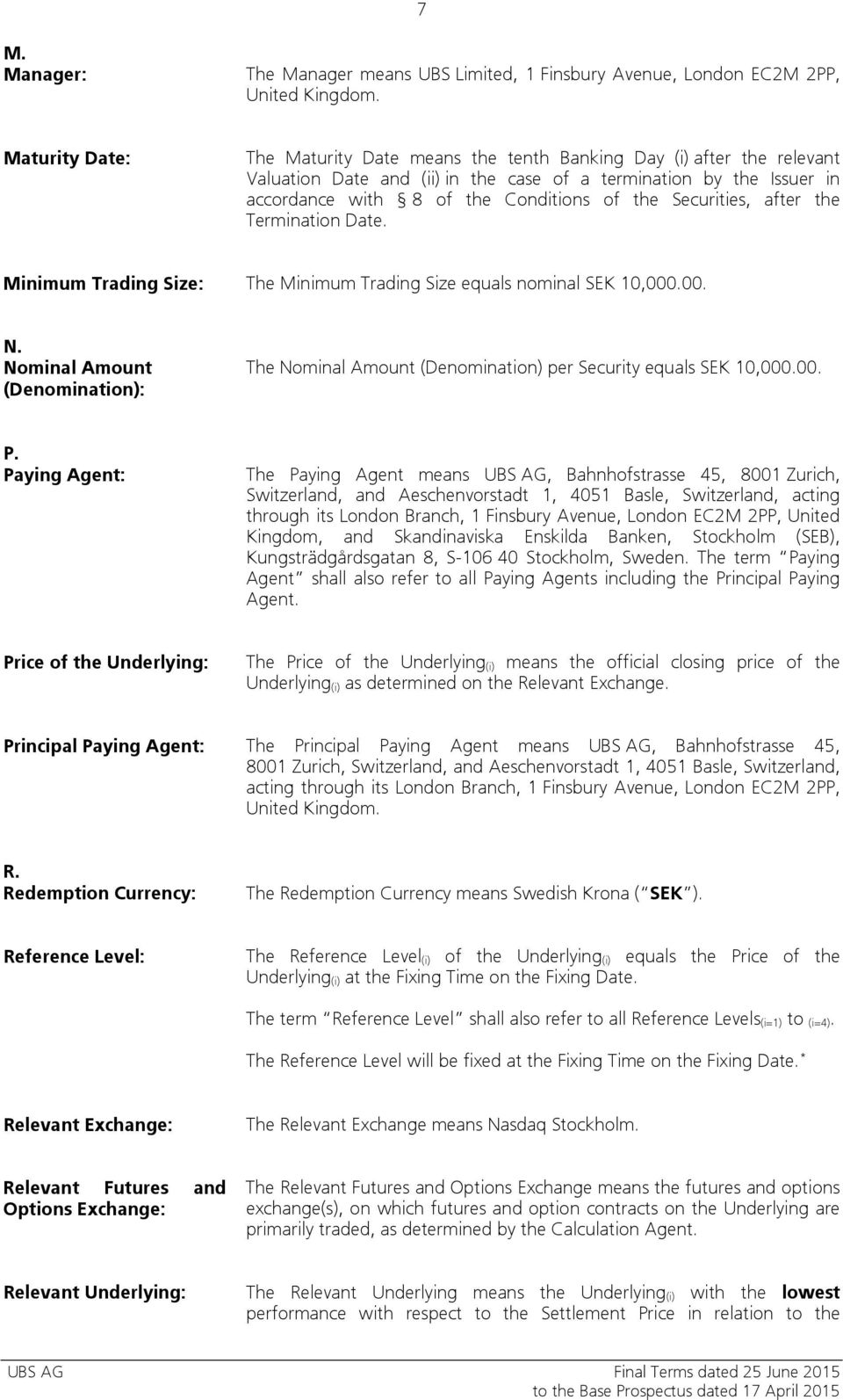 Securities, after the Termination Date. Minimum Trading Size: The Minimum Trading Size equals nominal SEK 10,000.00. N.