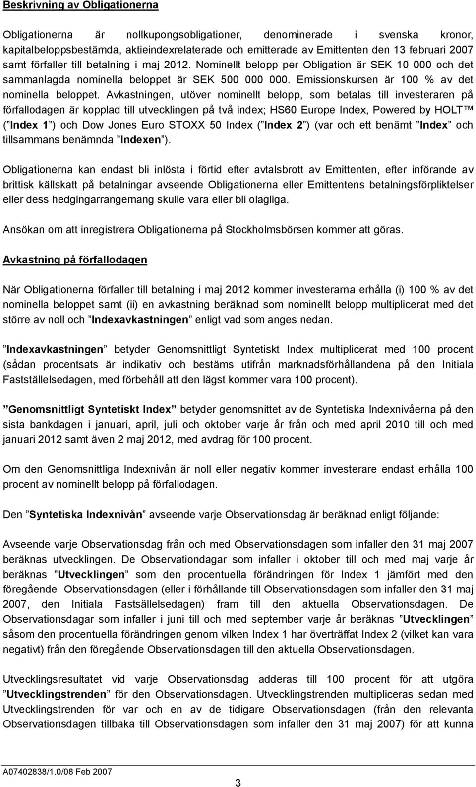 Avkastningen, utöver nominellt belopp, som betalas till investeraren på förfallodagen är kopplad till utvecklingen på två index; HS60 Europe Index, Powered by HOLT ( Index 1 ) och Dow Jones Euro