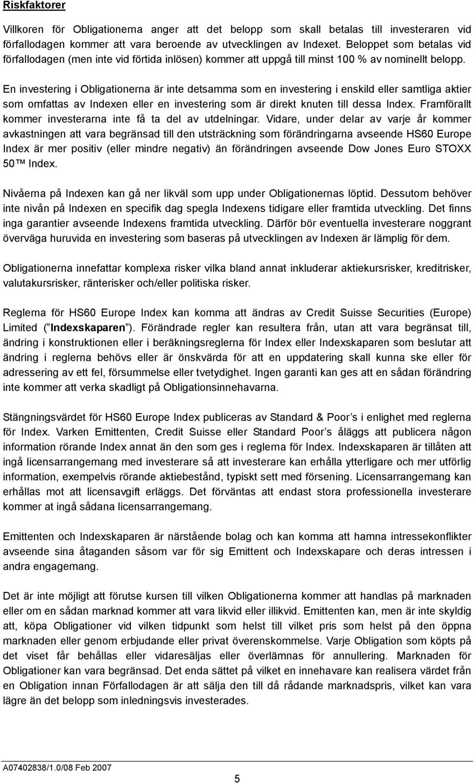 En investering i Obligationerna är inte detsamma som en investering i enskild eller samtliga aktier som omfattas av Indexen eller en investering som är direkt knuten till dessa Index.