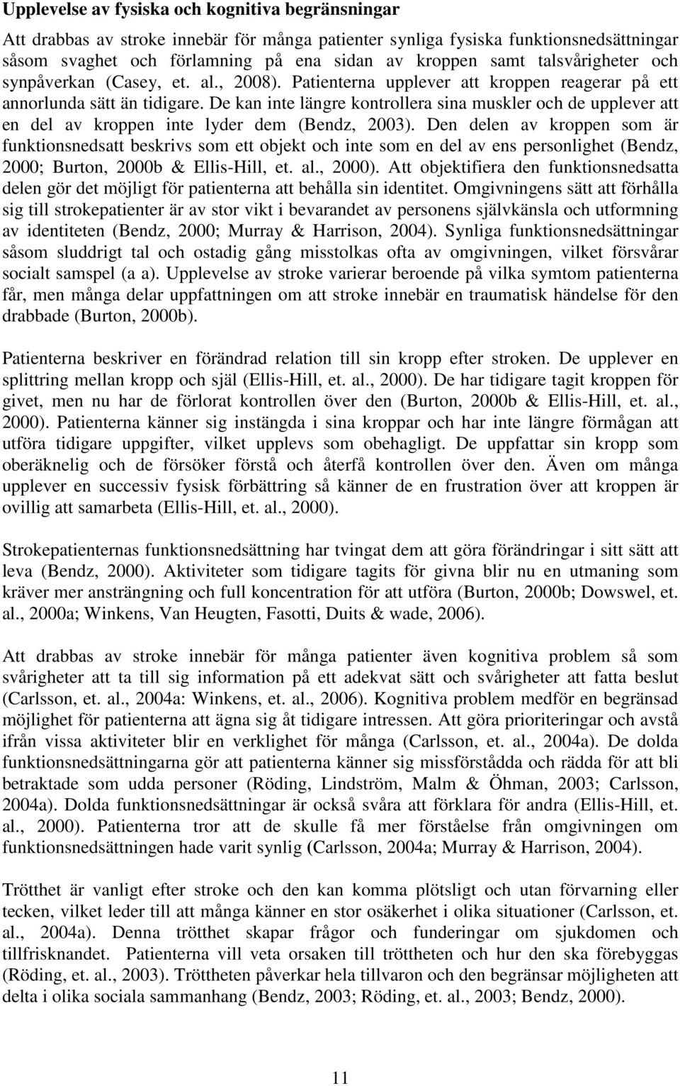 De kan inte längre kontrollera sina muskler och de upplever att en del av kroppen inte lyder dem (Bendz, 2003).