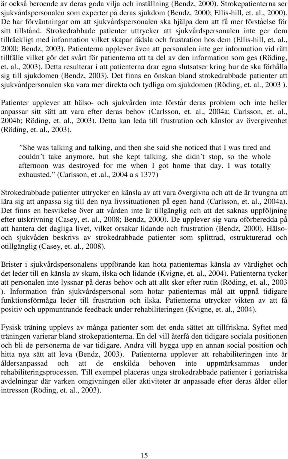 Patienterna upplever även att personalen inte ger information vid rätt tillfälle vilket gör det svårt för patienterna att ta del av den information som ges (Röding, et. al., 2003).