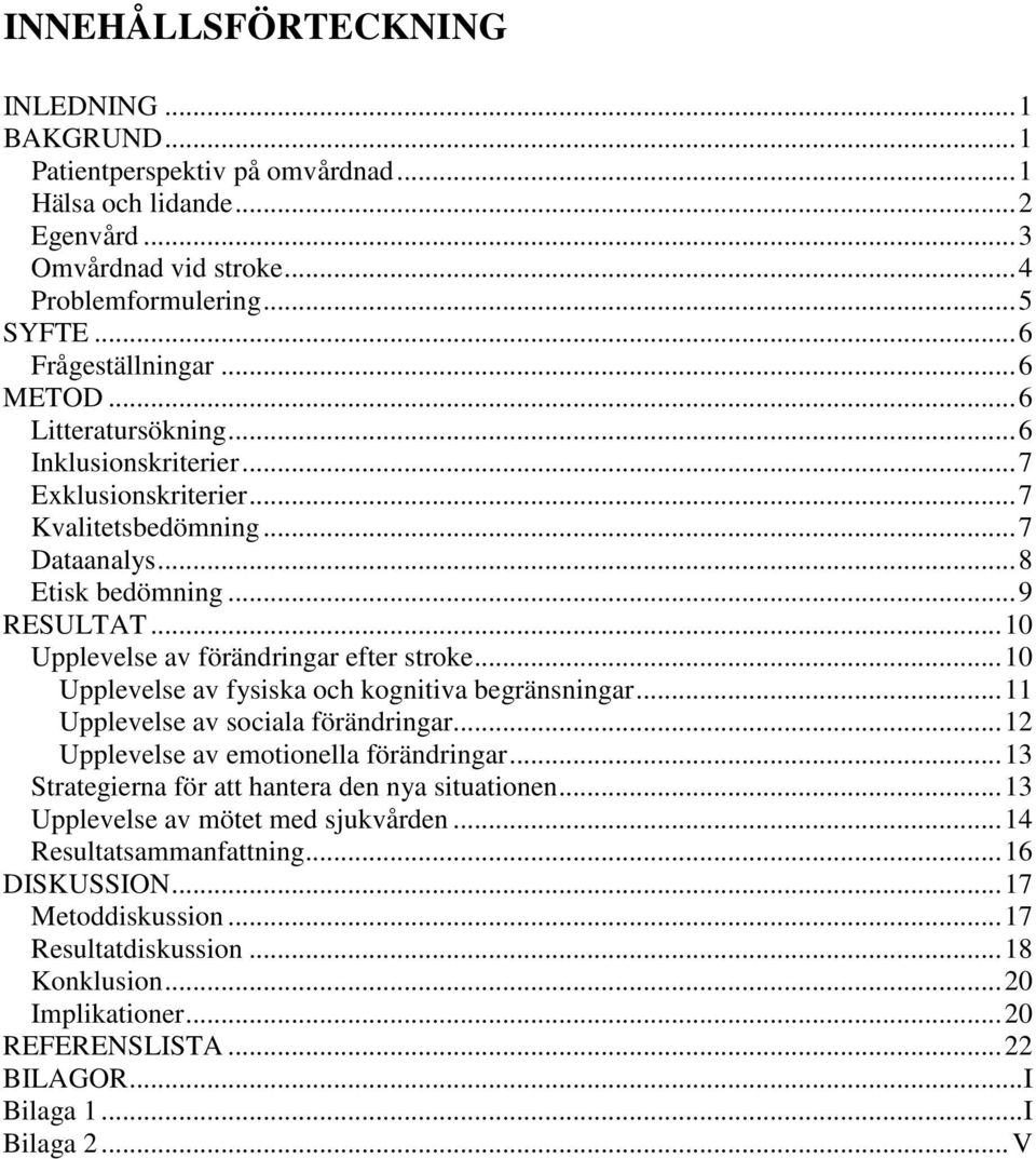 ..10 Upplevelse av fysiska och kognitiva begränsningar...11 Upplevelse av sociala förändringar...12 Upplevelse av emotionella förändringar...13 Strategierna för att hantera den nya situationen.