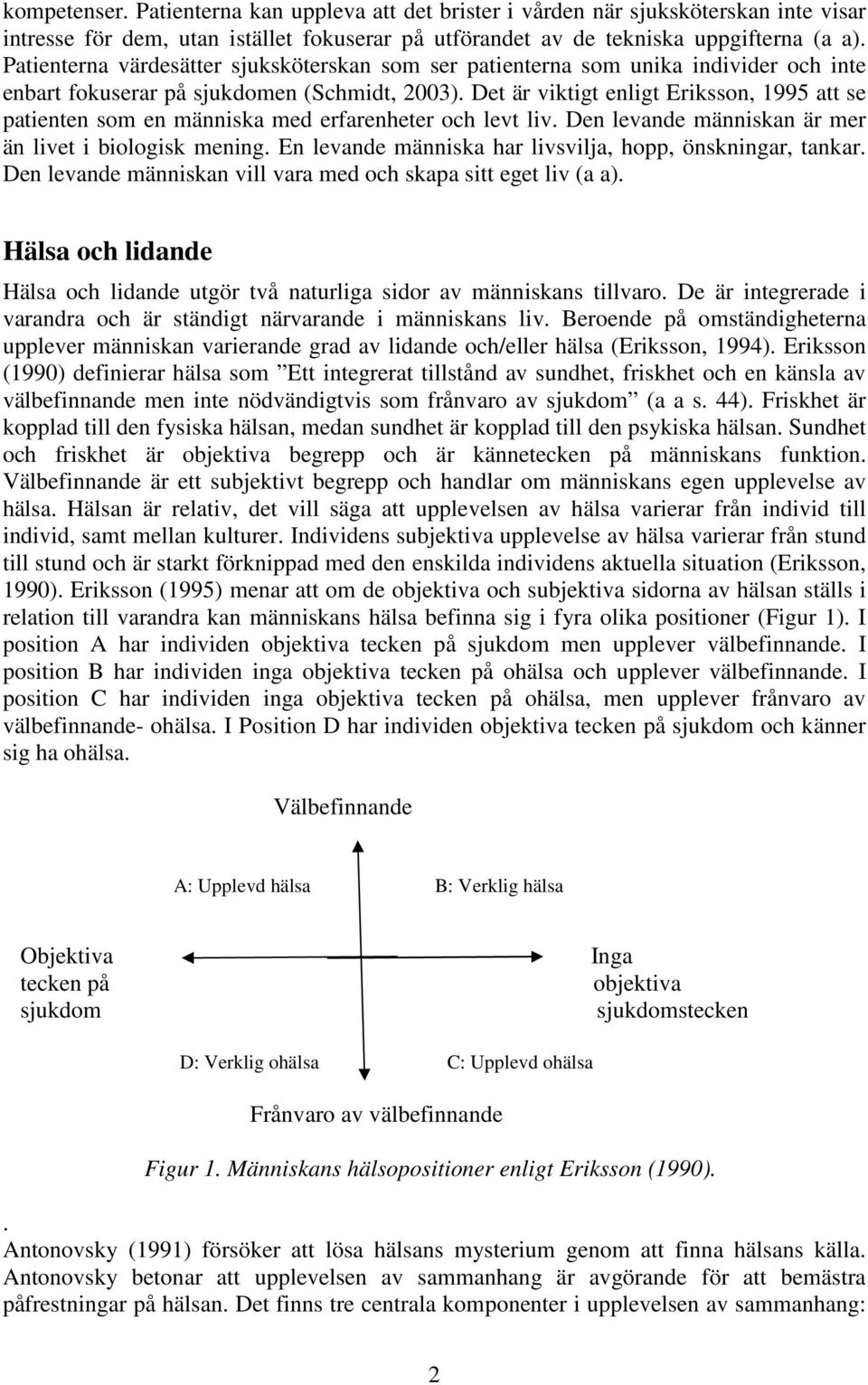 Det är viktigt enligt Eriksson, 1995 att se patienten som en människa med erfarenheter och levt liv. Den levande människan är mer än livet i biologisk mening.