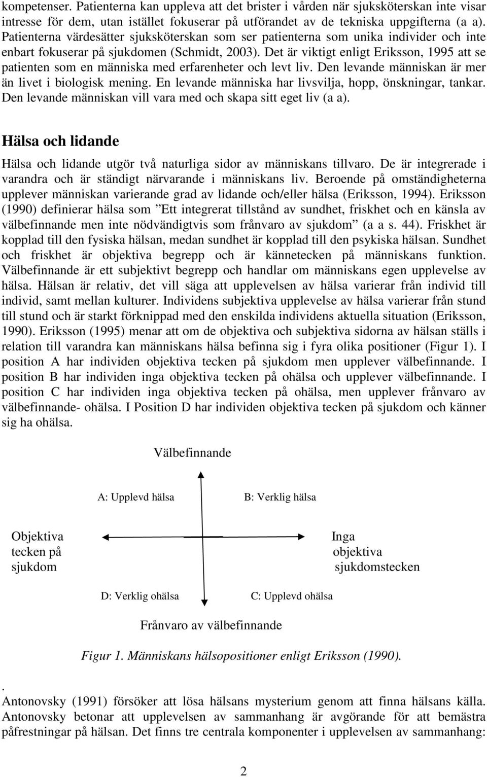 Det är viktigt enligt Eriksson, 1995 att se patienten som en människa med erfarenheter och levt liv. Den levande människan är mer än livet i biologisk mening.