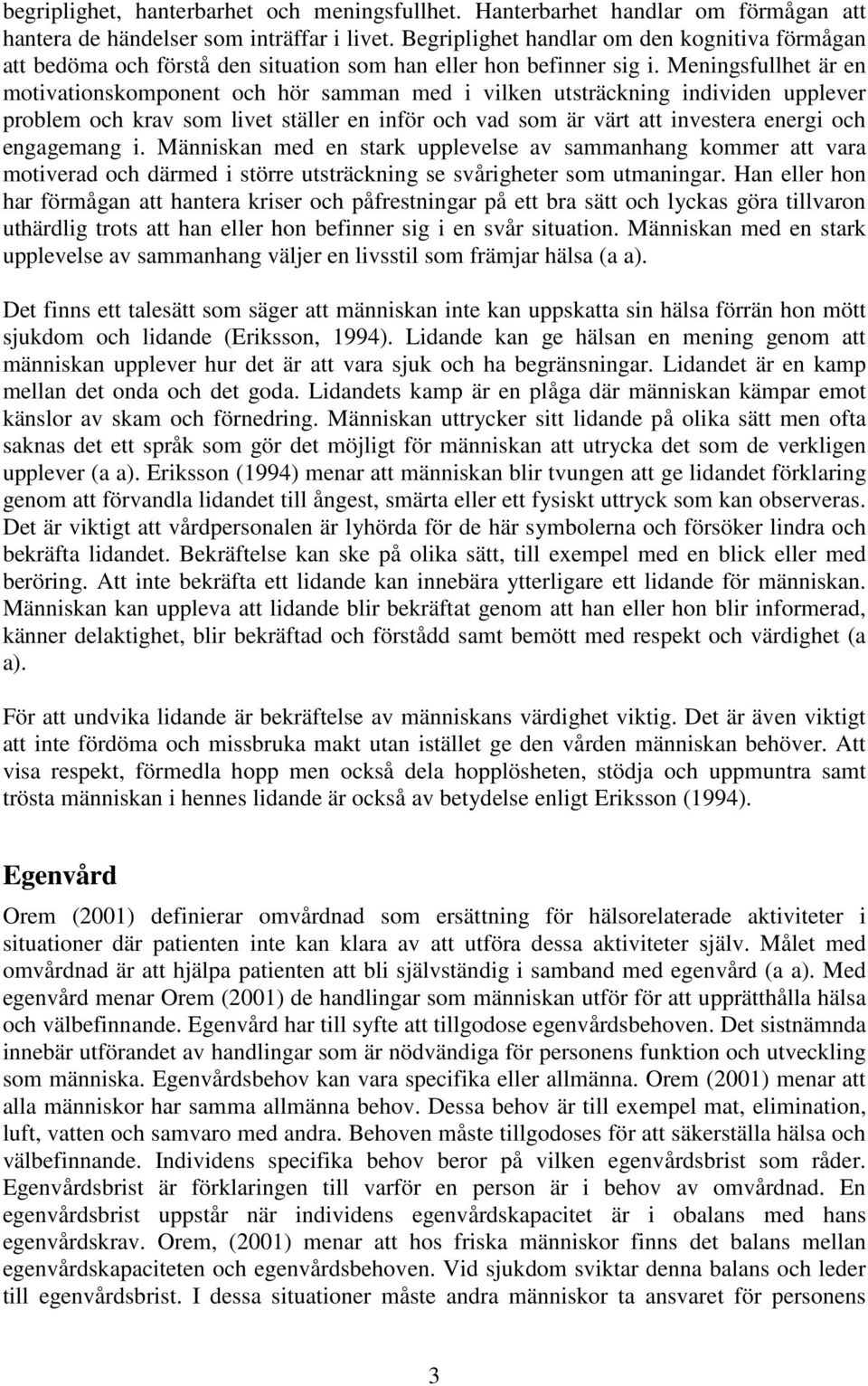 Meningsfullhet är en motivationskomponent och hör samman med i vilken utsträckning individen upplever problem och krav som livet ställer en inför och vad som är värt att investera energi och