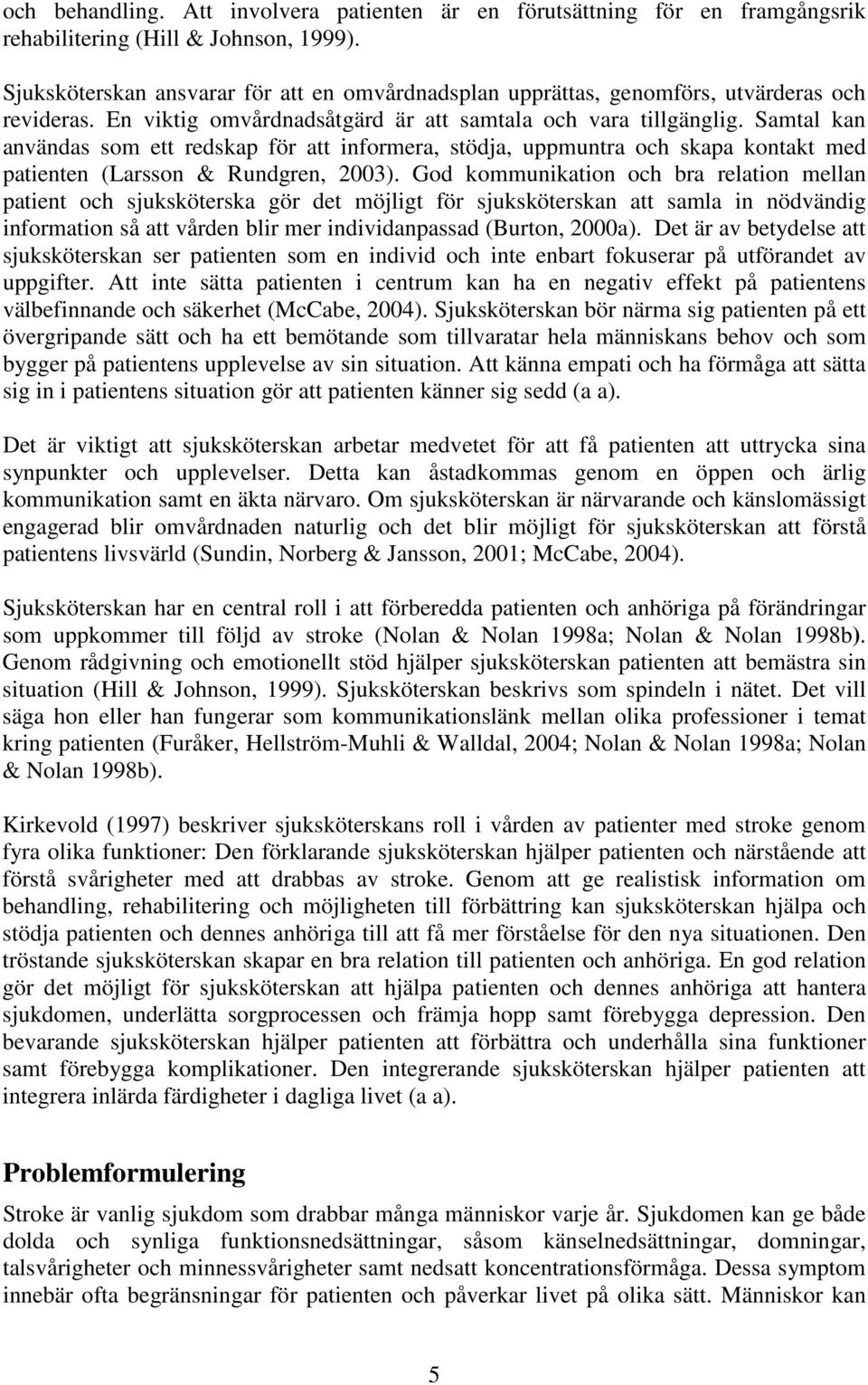 Samtal kan användas som ett redskap för att informera, stödja, uppmuntra och skapa kontakt med patienten (Larsson & Rundgren, 2003).