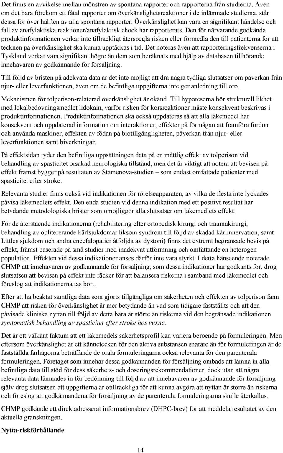 Överkänslighet kan vara en signifikant händelse ch fall av anafylaktiska reaktiner/anafylaktisk chck har rapprterats.