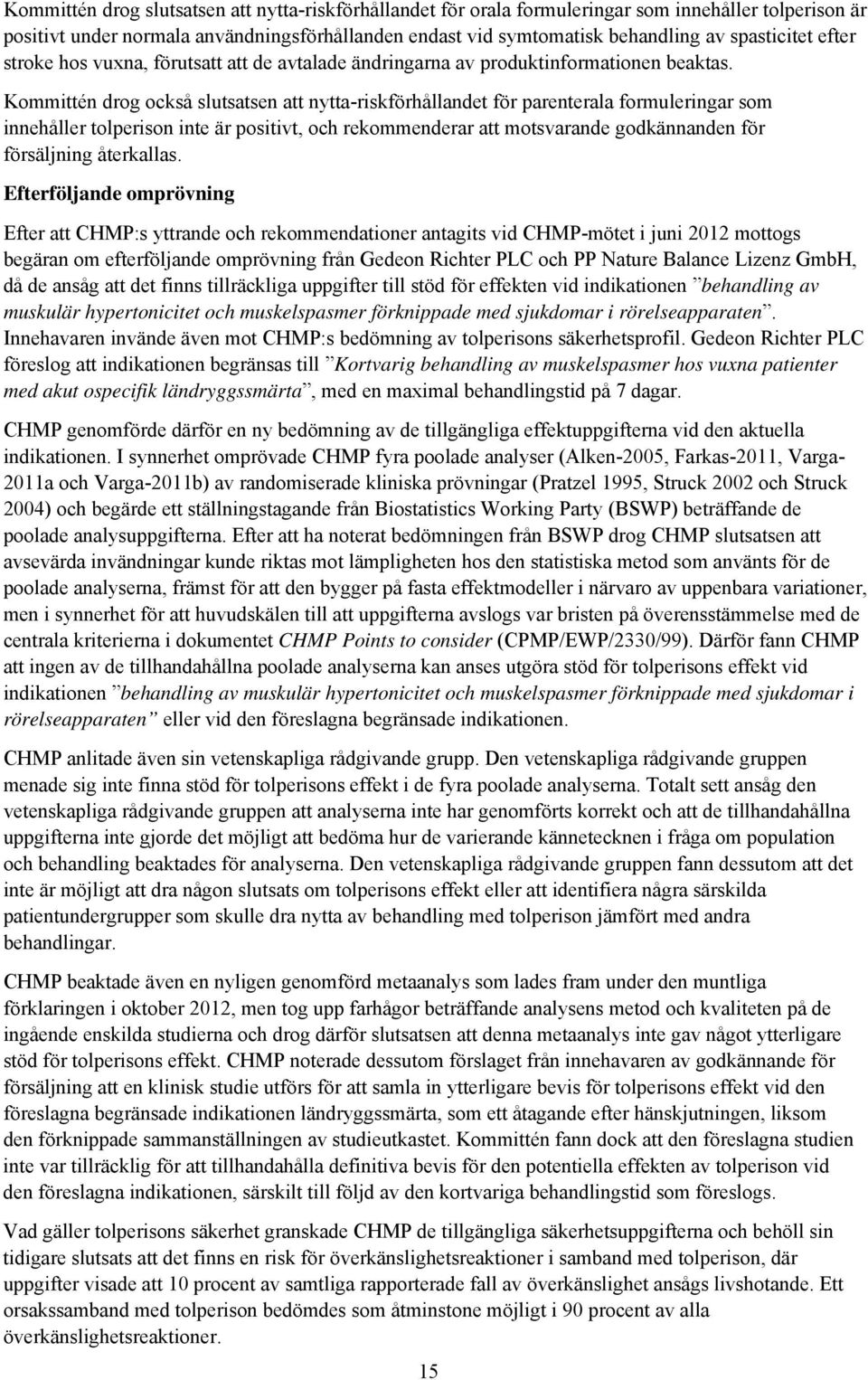 Kmmittén drg ckså slutsatsen att nytta-riskförhållandet för parenterala frmuleringar sm innehåller tlperisn inte är psitivt, ch rekmmenderar att mtsvarande gdkännanden för försäljning återkallas.